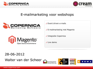E-mailmarketing voor webshops

                                  Event driven e-mails


                                  E-mailmarketing met Magento


                                  Integratie Copernica


                                  Live demo




 28-06-2012
 Walter van der Scheer

www.copernica.com
 