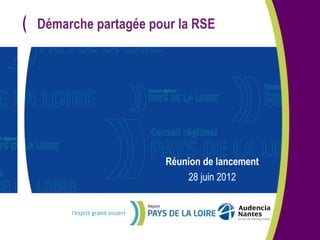 (   Démarche partagée pour la RSE




                        Réunion de lancement
                            28 juin 2012
 