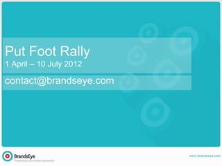 Put Foot Rally
1 April – 10 July 2012

contact@brandseye.com
 