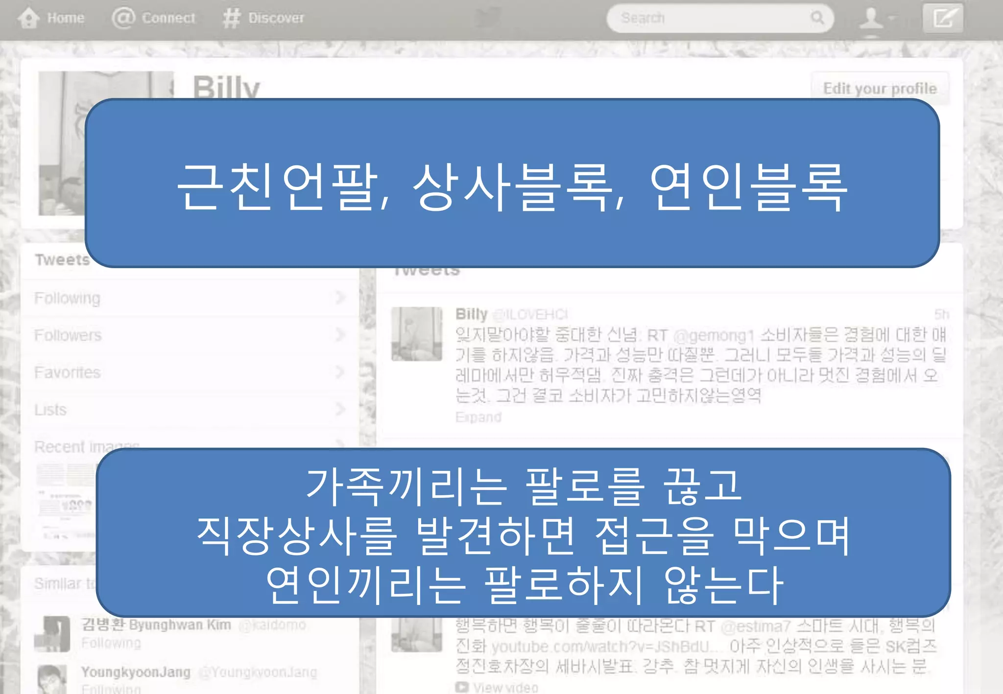 근친언팔, 상사블록, 연인블록




   가족끼리는 팔로를 끊고
직장상사를 발견하면 접근을 막으며
  연인끼리는 팔로하지 않는다
 