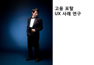 고용 포탈
UX 사례 연구
 
