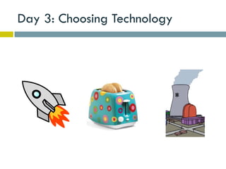 Day 3: Choosing Technology
 
