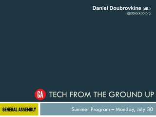 Daniel Doubrovkine (dB.)
                          @dblockdotorg




TECH FROM THE GROUND UP
    Summer Program – Monday, July 30
 