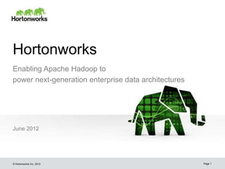 Hortonworks
Enabling Apache Hadoop to
power next-generation enterprise data architectures




June 2012




© Hortonworks Inc. 2012                               Page 1
 
