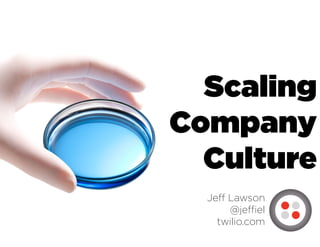 Scaling
Company
  Culture
  Jeff Lawson
       @jeffiel
    twilio.com
 