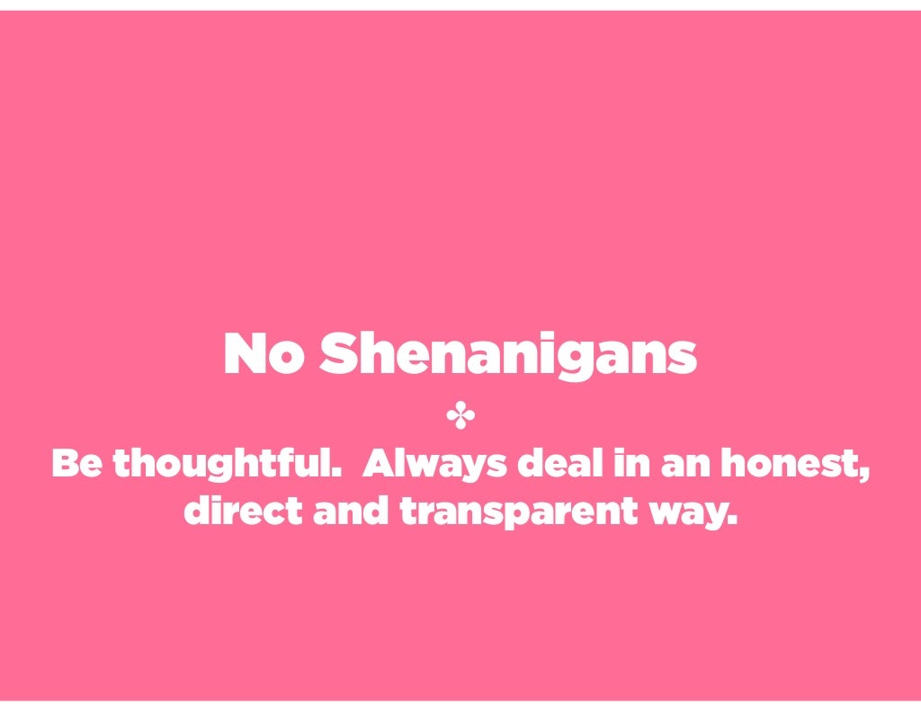 No Shenanigans Be thoughtful. Always