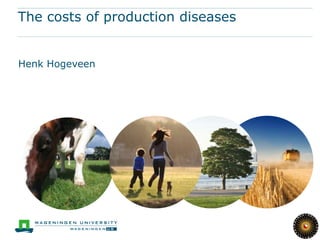 The costs of production diseases


Henk Hogeveen
 