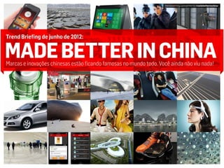 trendwatching.com/pt/trends/madebetterinchina/




Trend Briefing de junho de 2012:


MADE BETTER IN CHINA
Marcas e inovações chinesas estão ficando famosas no mundo todo. Você ainda não viu nada!
 