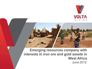 Emerging resources company with
interests in iron ore and gold assets in
                            West Africa
                              June 2012
 