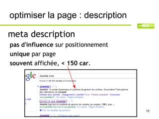 optimiser la page : description

meta description
pas d'influence sur positionnement
unique par page
souvent affichée, < 150 car.




                                     10
 