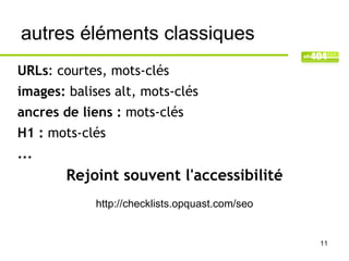 autres éléments classiques
URLs: courtes, mots-clés
images: balises alt, mots-clés
ancres de liens : mots-clés
H1 : mots-clés
...
        Rejoint souvent l'accessibilité
             http://checklists.opquast.com/seo


                                                 11
 