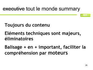 executive tout le monde summary


Toujours du contenu
Eléments techniques sont majeurs,
éliminatoires
Balisage + en + important, faciliter la
compréhension par moteurs

                                      28
 