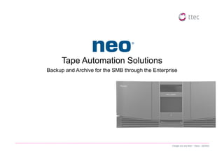 Tape Automation Solutions
Backup and Archive for the SMB through the Enterprise




                                                  Changes w/o any Note – Status : Q3/2012
 