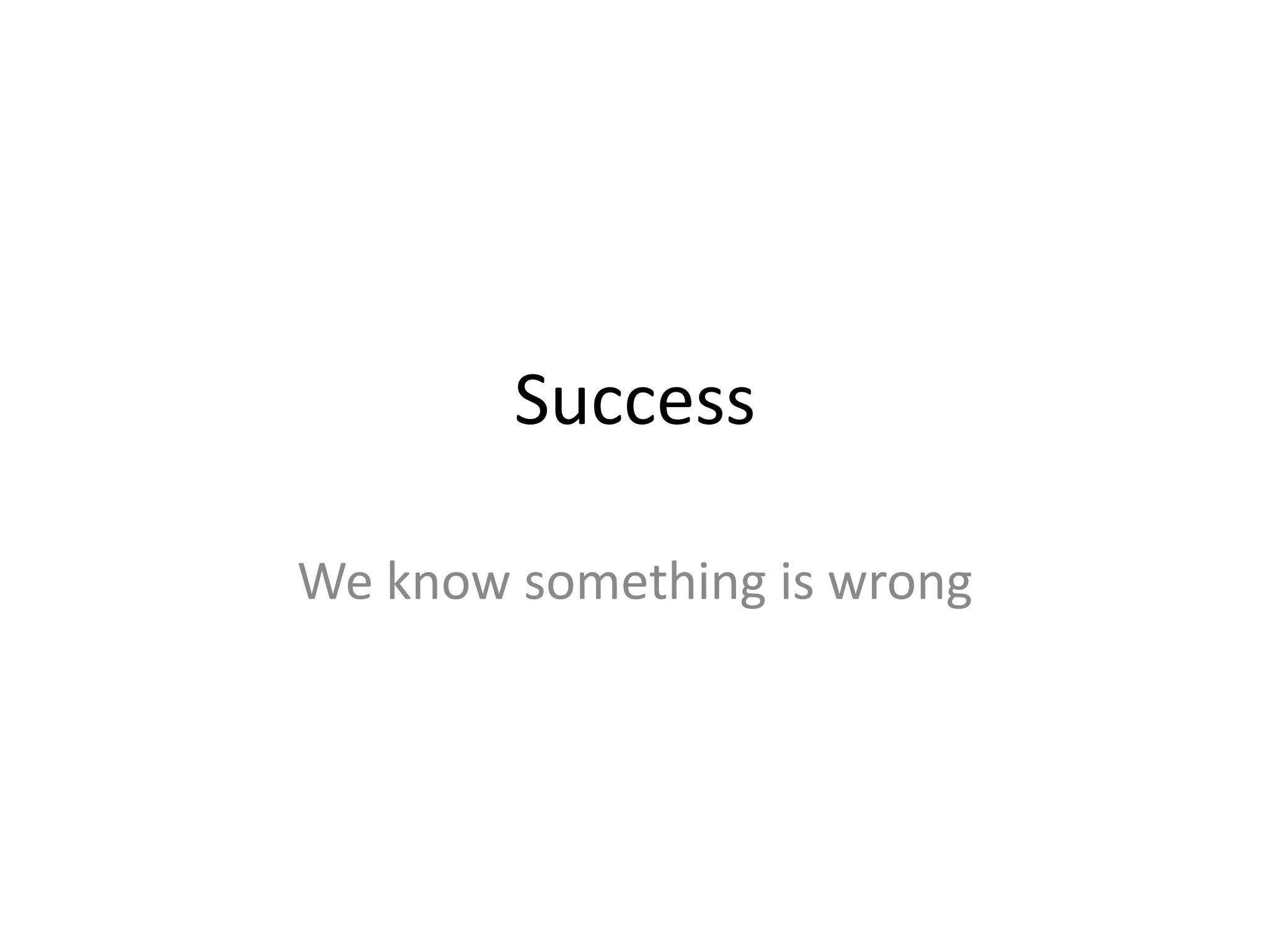 Success

We know something is wrong
 