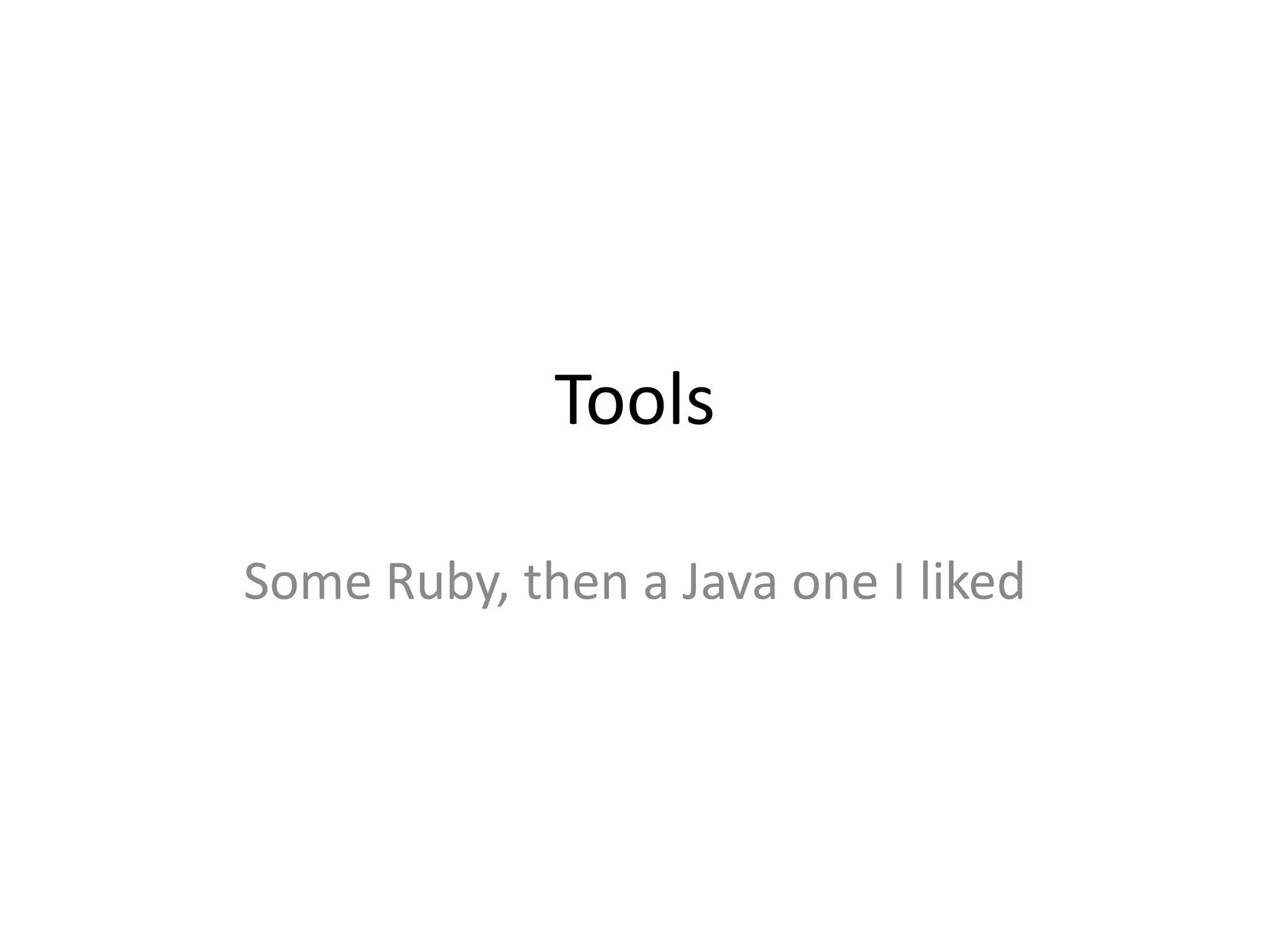 Tools

Some Ruby, then a Java one I liked
 