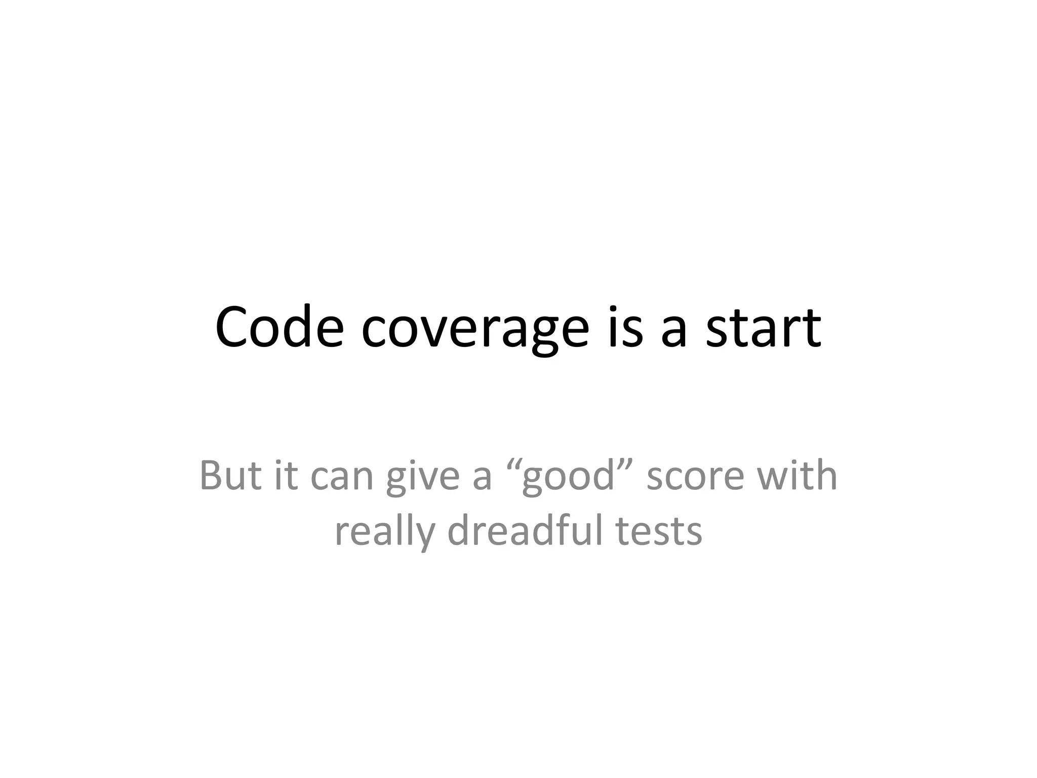 Code coverage is a start

But it can give a “good” score with
        really dreadful tests
 