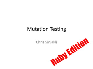 Mutation Testing

   Chris Sinjakli
 