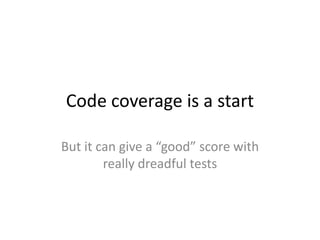 Code coverage is a start

But it can give a “good” score with
        really dreadful tests
 