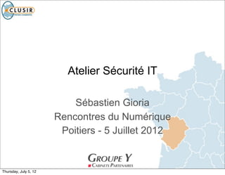 Atelier Sécurité IT

                           Sébastien Gioria
                       Rencontres du Numérique
                        Poitiers - 5 Juillet 2012


Thursday, July 5, 12
 