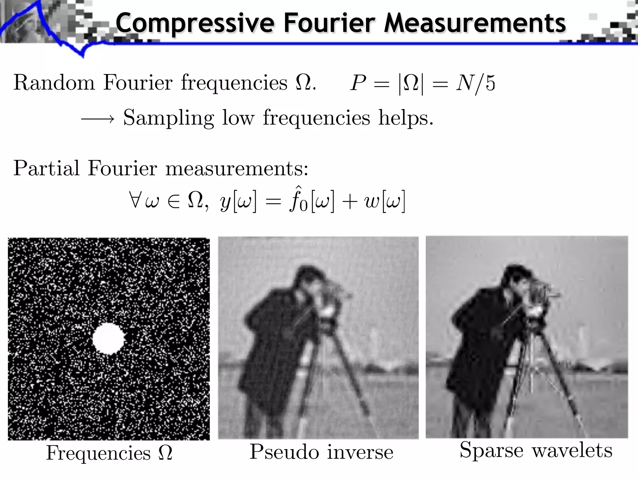 Compressive Fourier Measurements


Sampling low frequencies helps.




            Pseudo inverse        Sparse wavelets
 