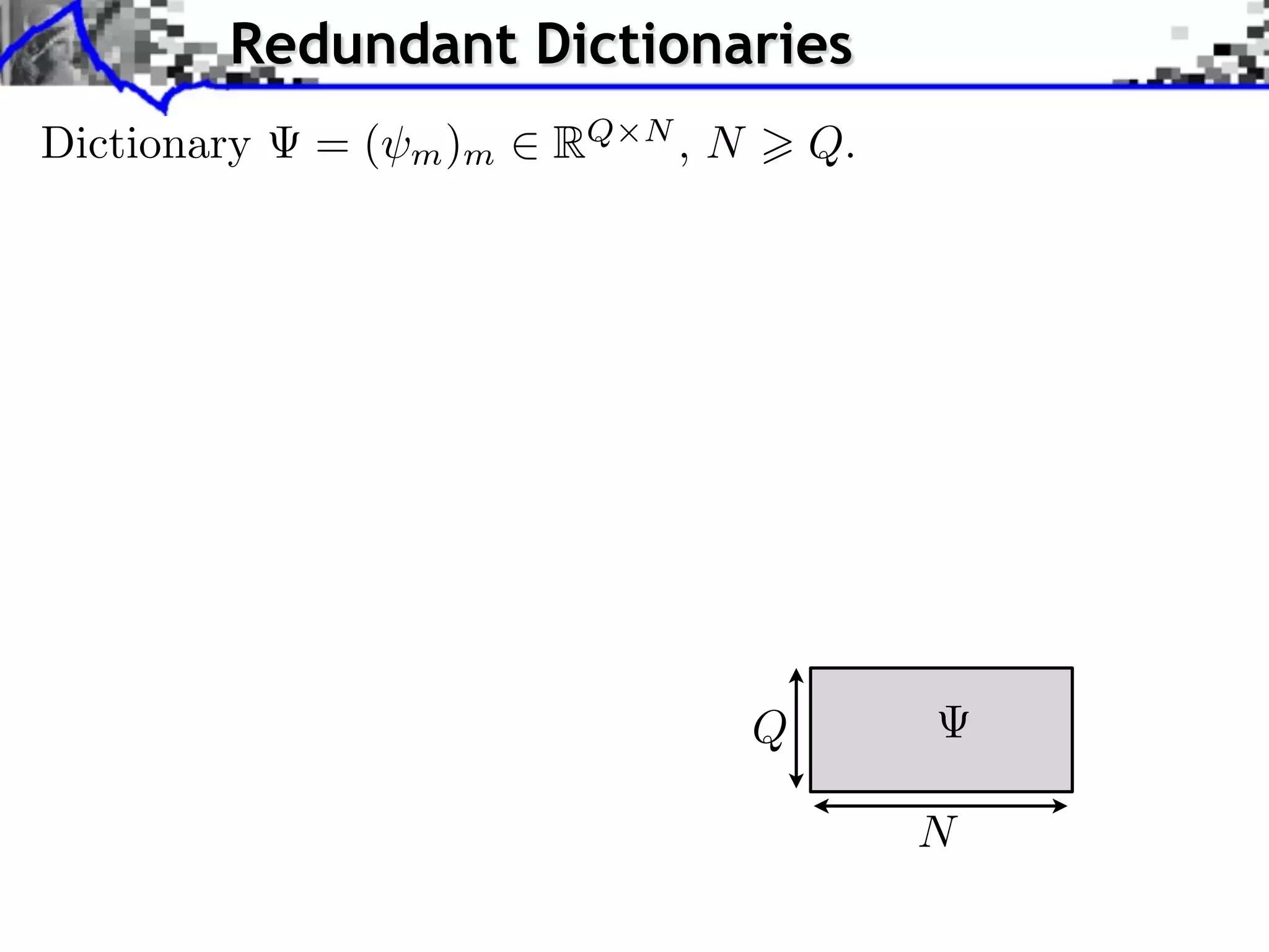 Redundant Dictionaries
Dictionary   =(   m )m   RQ   N
                                  ,N       Q.




                                       Q

                                                N
 