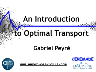 An Introduction
to Optimal Transport
       Gabriel Peyré

 www.numerical-tours.com
 