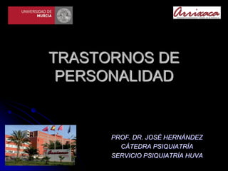 TRASTORNOS DE
PERSONALIDAD
PROF. DR. JOSÉ HERNÁNDEZ
CÁTEDRA PSIQUIATRÍA
SERVICIO PSIQUIATRÍA HUVA
 