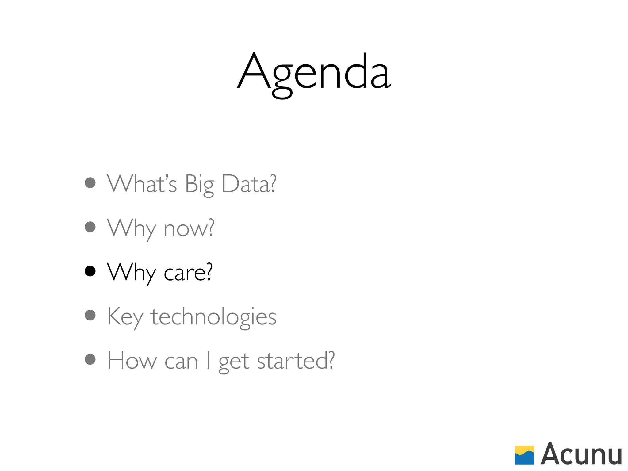 Agenda

• What’s Big Data?
• Why now?
• Why care?
• Key technologies
• How can I get started?
 