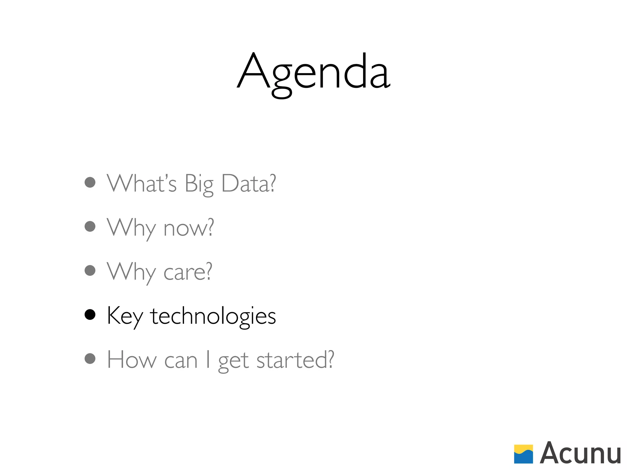 Agenda

• What’s Big Data?
• Why now?
• Why care?
• Key technologies
• How can I get started?
 