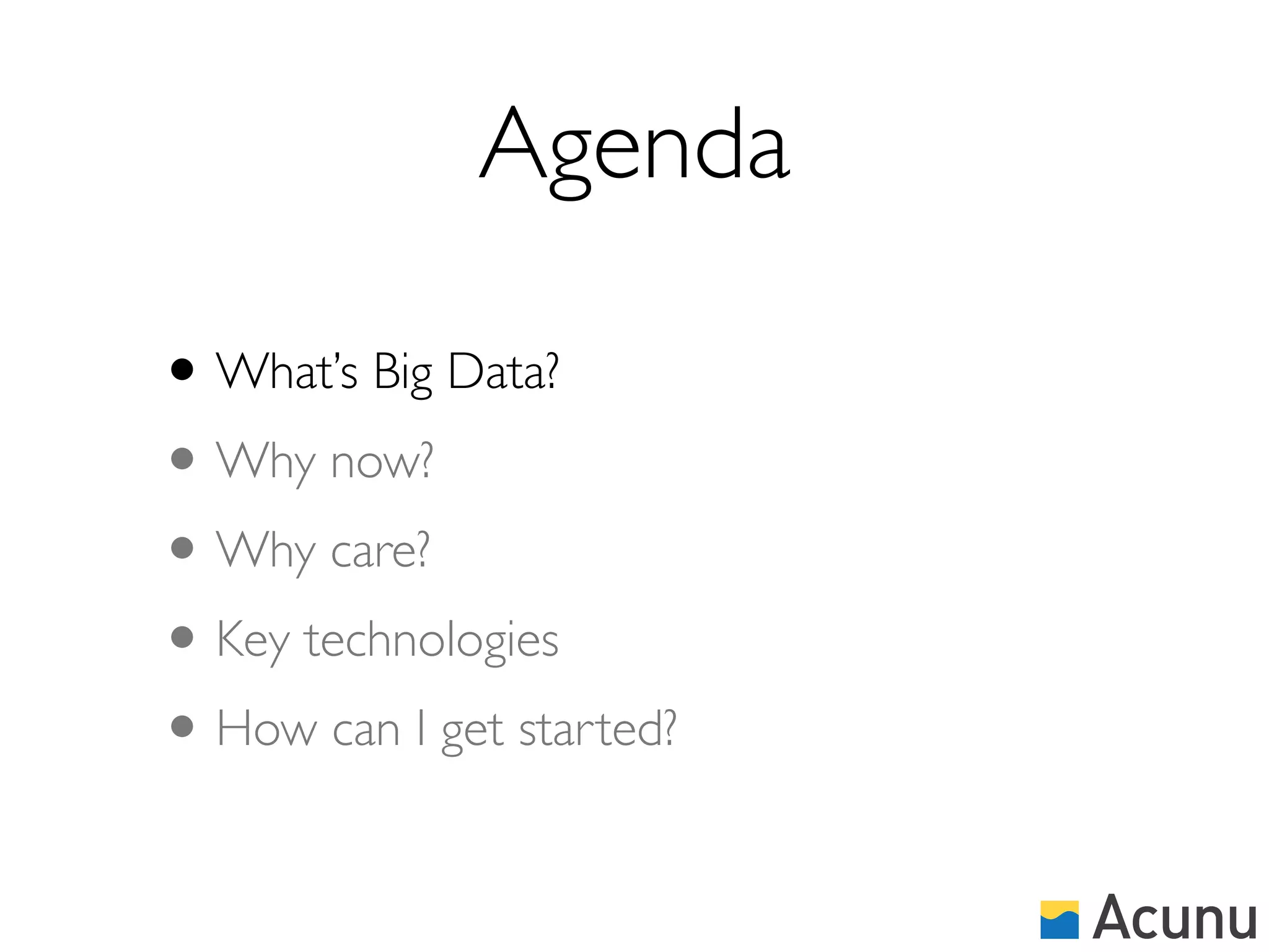 Agenda

• What’s Big Data?
• Why now?
• Why care?
• Key technologies
• How can I get started?
 