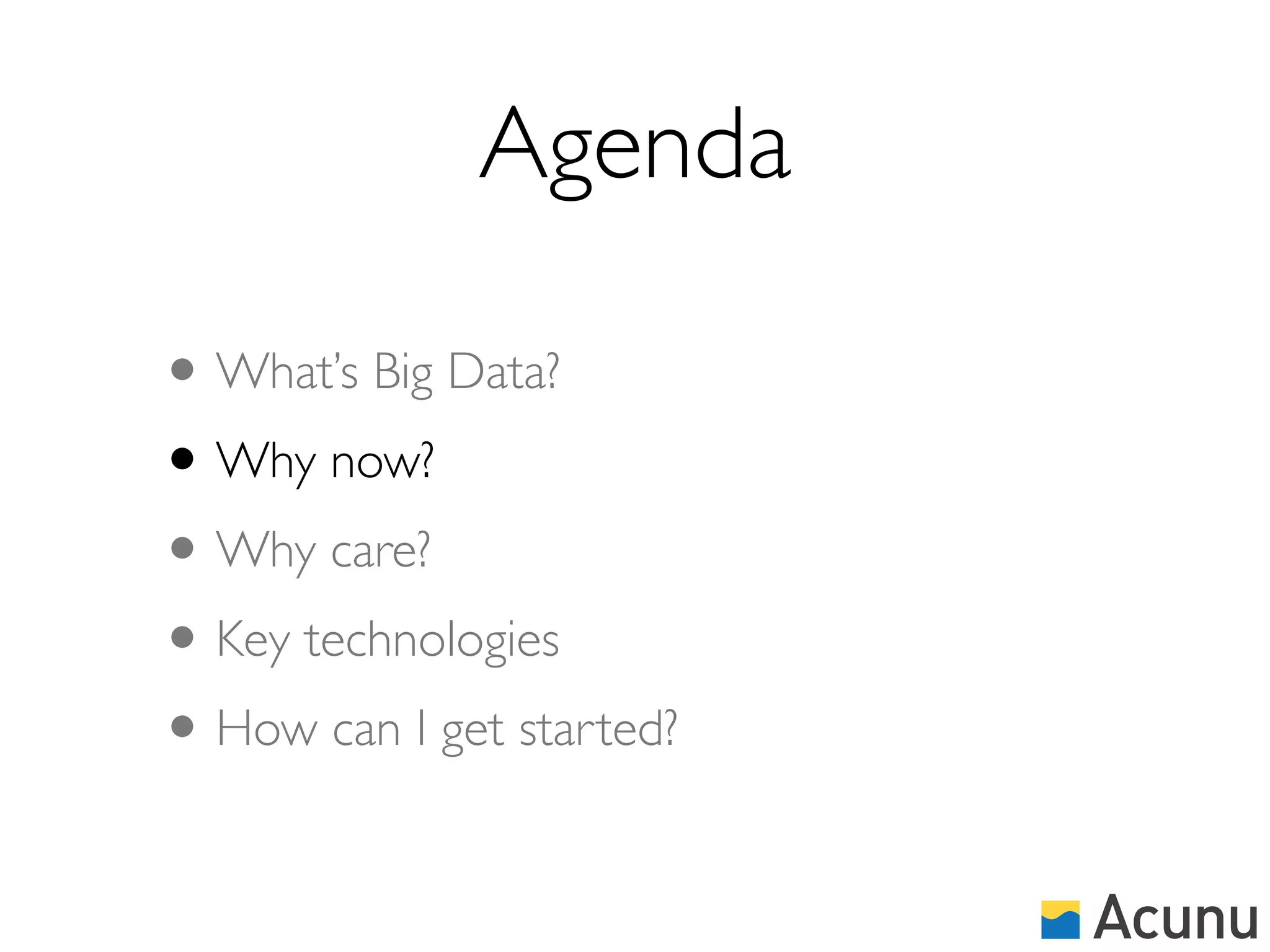 Agenda

• What’s Big Data?
• Why now?
• Why care?
• Key technologies
• How can I get started?
 