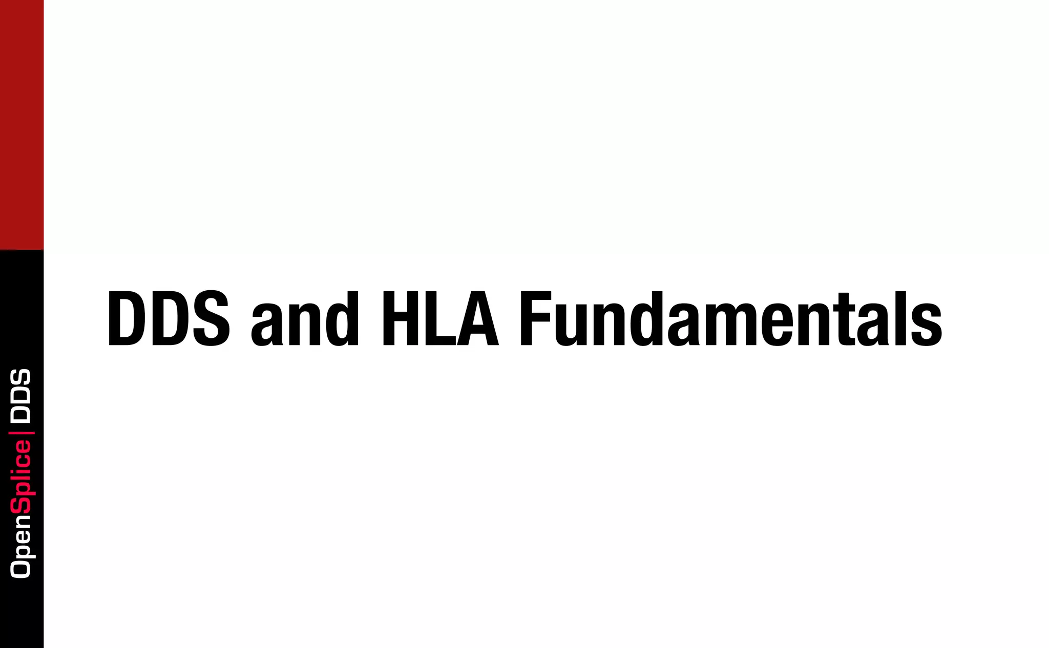 DDS and HLA Fundamentals
OpenSplice DDS
 