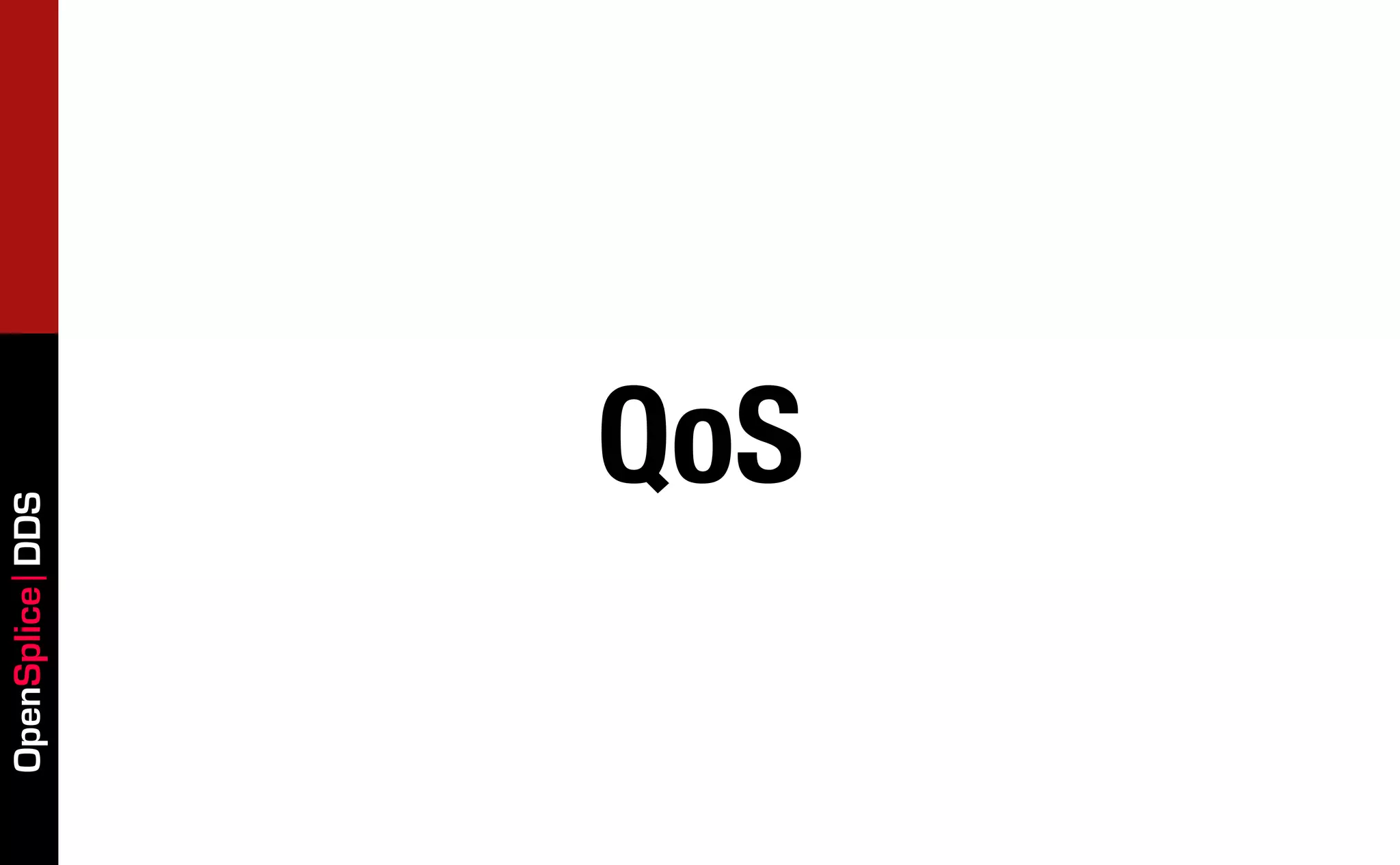 OpenSplice DDS




             QoS
 