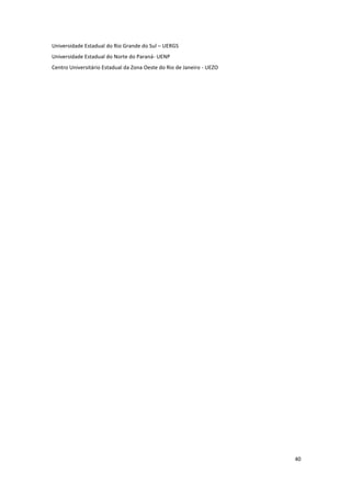 40
Universidade Estadual do Rio Grande do Sul – UERGS
Universidade Estadual do Norte do Paraná- UENP
Centro Universitário Estadual da Zona Oeste do Rio de Janeiro - UEZO
 