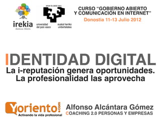 CURSO “GOBIERNO ABIERTO
                 Y COMUNICACIÓN EN INTERNET”
                     Donostia 11-13 Julio 2012




ID...