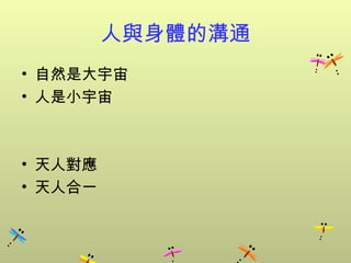 人與身體的溝通
• 自然是大宇宙
• 人是小宇宙



• 天人對應
• 天人合一
 