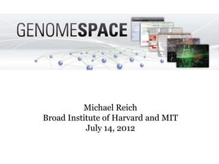 Michael Reich
Broad Institute of Harvard and MIT
           July 14, 2012
 