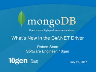 Open	
  source,	
  high	
  performance	
  database	
  


What’s New in the C#/.NET Driver
            Robert Stam
      Software Engineer, 10gen

                                                       July	
  19,	
  2012	
  

                                                                                 1
 