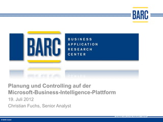 Planung und Controlling auf der
Microsoft-Business-Intelligence-Plattform
19. Juli 2012
Christian Fuchs, Senior Analyst
 