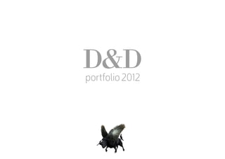 D&D
                       portfolio 2012




d&d pres [03].indd 1                    19/07/2012 20:30
 