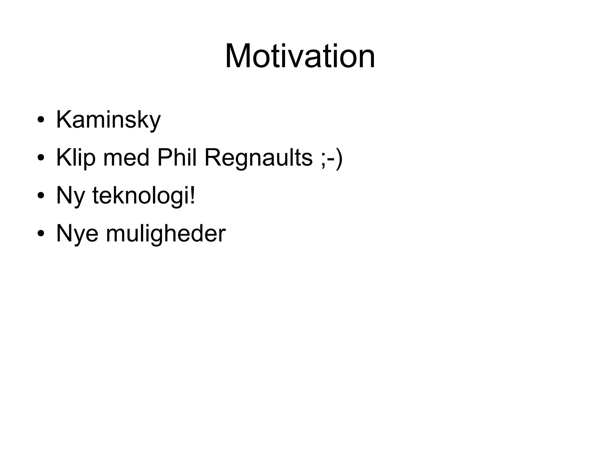 Motivation
●   Kaminsky
●   Klip med Phil Regnaults ;-)
●   Ny teknologi!
●   Nye muligheder
 