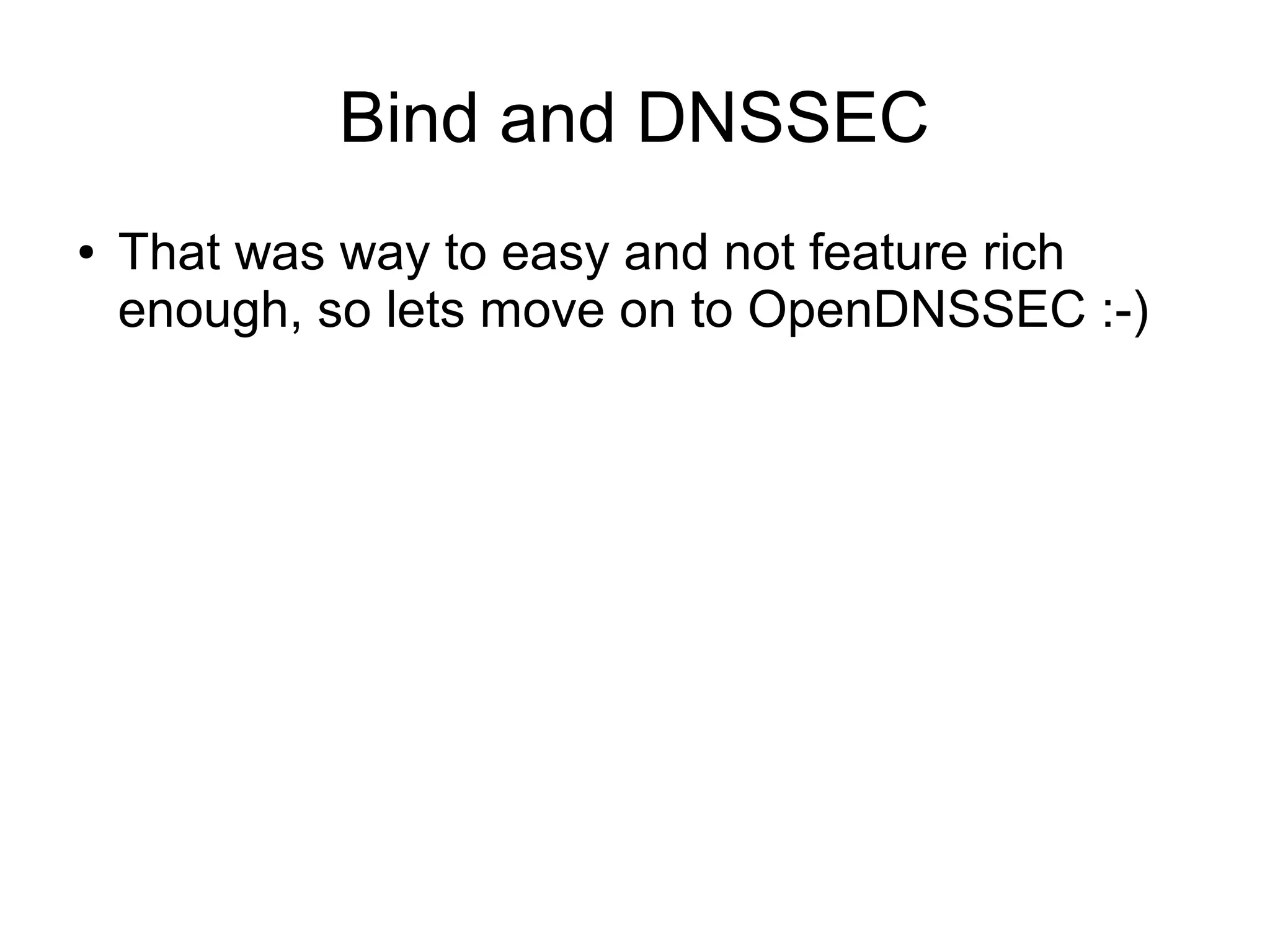 Bind and DNSSEC
●   That was way to easy and not feature rich
    enough, so lets move on to OpenDNSSEC :-)
 