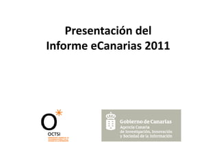 Presentación del
    P        ió d l
Informe eCanarias 2011
 