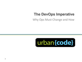 The DevOps Imperative
Why Ops Must
Change and How
 