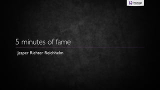 5 minutes of fame
Jesper Richter Reichhelm
 