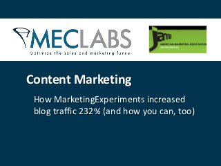 How MarketingExperiments increased
blog traffic 232% (and how you can, too)
Content Marketing
 