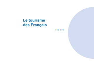 Le tourisme
des Français
 