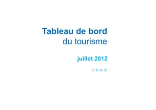 Tableau de bord
     du tourisme
        juillet 2012
 