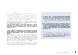 - Les enquêtes Insee-DGCIS sur la fréquentation hôtelière (EFH) et la fréquentation
de l’hôtellerie de plein air (EFHPA), réalisées chaque mois auprès d’un large              Avertissements
échantillon d’hôtels pour la première et de mai à septembre de façon exhaustive
pour la seconde, mesurent la fréquentation dans les hôtels et les campings, selon le       1) La mise en place du nouveau classement des hébergements
pays de provenance des touristes. Par ailleurs, pour l’enquête hôtelière, plusieurs           touristiques, prévue par la loi de développement et de modernisation
comités régionaux du tourisme (CRT) et quelques comités départementaux du                     des services touristiques de juillet 2009, se poursuit jusqu’à ﬁn juillet
tourisme (CDT) ﬁnancent des extensions régionales d’échantillons.                             2012. Il convient d’être prudent au cours de la période transitoire
S’agissant de l’hôtellerie de plein air, seule la fréquentation des emplacements de
                                                                                              pour les commentaires portant sur les évolutions par catégorie de
passage est prise en compte. Les emplacements résidentiels utilisés à l’année sont            standing.
hors du champ de l’activité touristique et donc exclus.                                    2) Les intentions de voyages des touristes et les taux de réservation des
- L’enquête DGCIS sur les taux de réservation des hébergements touristiques                   hébergeurs pour les deux mois à venir sont par nature des indicateurs
(TRH), réalisée tous les deux mois, permet d’avoir des éléments sur l’état des                non certains, qui peuvent ensuite s’ajuster dans les réalisations, à
réservations des différents types d’hébergements en France métropolitaine pour                la hausse comme à la baisse, en fonction de plusieurs éléments
les deux mois à venir.                                                                        (météo, conjoncture, opportunités d’achat de dernière minute, raisons
Des éléments de cadrage sont également fournis par :
                                                                                              personnelles, etc.).

- l’enquête Insee de conjoncture dans les services, pour la partie concernant les          3) Les déplacements touristiques à cheval sur deux mois (ou plus) sont
  activités d’hébergement. Réalisée chaque mois, l’enquête fournit des éléments               gérés de façon différente selon les enquêtes : par convention, dans
  qualitatifs sur l’activité passée et prévue perçue par les professionnels du                les enquêtes auprès des touristes, les voyages sont rattachés au mois
  secteur ;                                                                                   de retour, alors que dans les enquêtes auprès des professionnels
                                                                                              de l’hébergement les séjours sont rattachés au mois d’arrivée. En
- les indices de prix à la consommation. Sont repris dans le document les indices
                                                                                              revanche, dans les deux types d’enquêtes, les nuitées sont bien
  des principaux biens et services caractéristiques du tourisme (hébergement,
  restauration, services de loisirs, transport, voyages à forfait, etc.) calculés chaque
                                                                                              réparties au prorata temporis entre les mois concernés.
  mois par l’Insee. La DGCIS complète l’information sur les prix, en calculant un
  indice des prix à la consommation touristique. Cet indice est déﬁni par la moyenne
  des indices élémentaires pondérés par la structure des dépenses des visiteurs
  (Français et étrangers) issues du compte satellite du tourisme (CST).
- Enﬁn les éléments de cadrage sur la conjoncture touristique internationale sont
  issus du baromètre de l’Organisation Mondiale du Tourisme (OMT), établi chaque
  trimestre par l’organisation à partir des résultats fournis par les différents pays.




                                                                                                                               Tableau de bord du tourisme juillet 2012   9
 