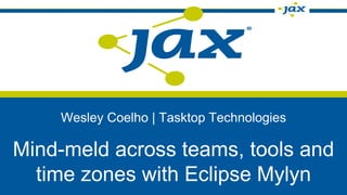 Wesley Coelho | Tasktop Technologies

Mind-meld across teams, tools and
  time zones with Eclipse Mylyn
 